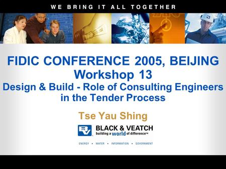 FIDIC CONFERENCE 2005, BEIJING Workshop 13 Design & Build - Role of Consulting Engineers in the Tender Process Tse Yau Shing.
