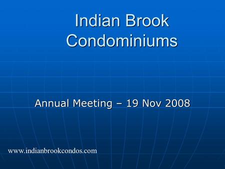 Indian Brook Condominiums Annual Meeting – 19 Nov 2008 www.indianbrookcondos.com.