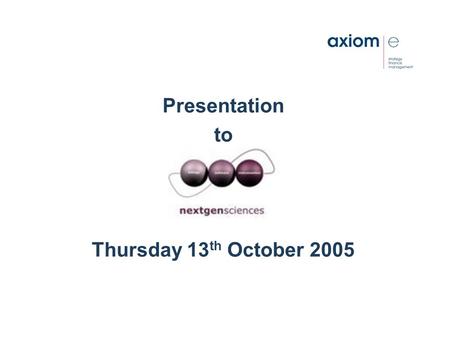 Presentation to Thursday 13 th October 2005. axiom-e’s view All organisations need to have: a clear and realistic strategy, the financial resources,