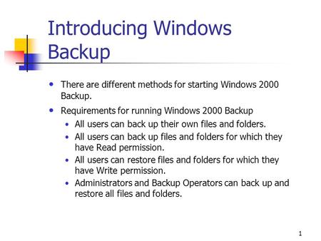 1 Introducing Windows Backup There are different methods for starting Windows 2000 Backup. Requirements for running Windows 2000 Backup All users can back.