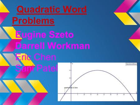 Quadratic Word Problems Eugine Szeto Darrell Workman Eric Chen Sani Patel.