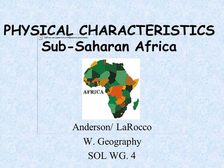 PHYSICAL CHARACTERISTICS Sub-Saharan Africa Anderson/ LaRocco W. Geography SOL WG. 4.