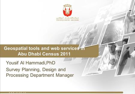 Geospatial tools and web services in Abu Dhabi Census 2011 Yousif Al Hammadi,PhD Survey Planning, Design and Processing Department Manager.