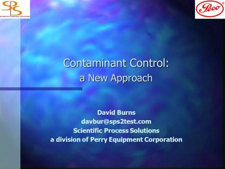 Contaminant Control: a New Approach David Burns Scientific Process Solutions a division of Perry Equipment Corporation.