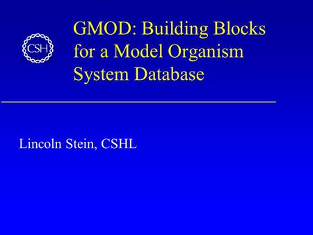 GMOD: Building Blocks for a Model Organism System Database Lincoln Stein, CSHL.