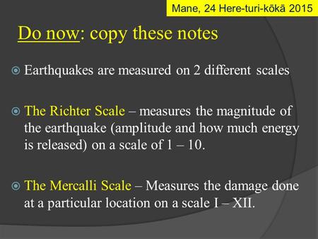  Earthquakes are measured on 2 different scales  The Richter Scale – measures the magnitude of the earthquake (amplitude and how much energy is released)