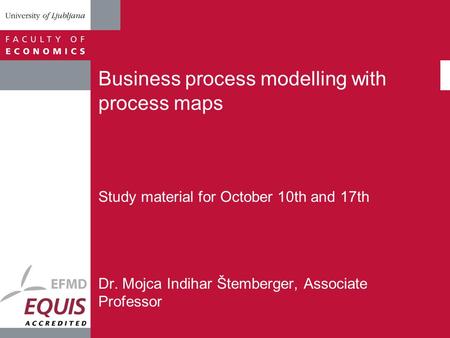 Business process modelling with process maps Study material for October 10th and 17th Dr. Mojca Indihar Štemberger, Associate Professor.