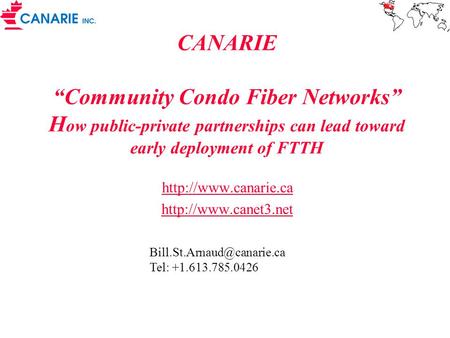 CANARIE “Community Condo Fiber Networks” H ow public-private partnerships can lead toward early deployment of FTTH