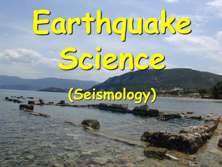 Earthquake Science (Seismology). Quick review of last lecture (fault, epicentre, seismic waves, magnitude) Quick review of last lecture (fault, epicentre,
