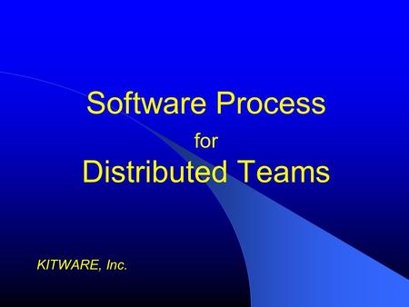 Software Process for Distributed Teams KITWARE, Inc.
