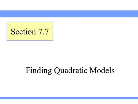 Finding Quadratic Models Section 7.7. Lehmann, Intermediate Algebra, 4ed Section 7.7Slide 2 Finding a Quadratic Model in Standard Form Finding an Equation.