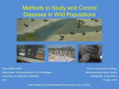 Methods to Study and Control Diseases in Wild Populations Steve Bellan, MPH Department of Environmental Sci, Pol & Mgmt University of California at Berkeley.