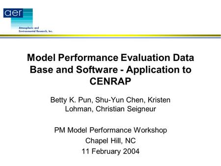 Model Performance Evaluation Data Base and Software - Application to CENRAP Betty K. Pun, Shu-Yun Chen, Kristen Lohman, Christian Seigneur PM Model Performance.