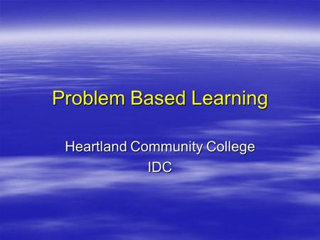 Problem Based Learning Heartland Community College IDC.