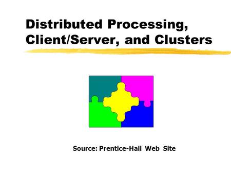 Distributed Processing, Client/Server, and Clusters Source: Prentice-Hall Web Site.