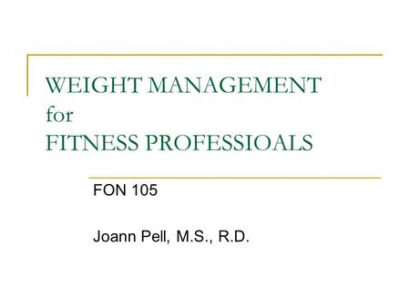 WEIGHT MANAGEMENT for FITNESS PROFESSIOALS FON 105 Joann Pell, M.S., R.D.
