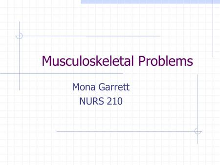 Musculoskeletal Problems Mona Garrett NURS 210. Fractures of the Hip Incidence S/S: External rotation Extremity shortening Pain Bruising Diagnosis: Xrays.