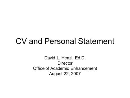 CV and Personal Statement David L. Henzi, Ed.D. Director Office of Academic Enhancement August 22, 2007.