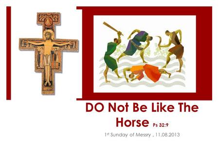 DO Not Be Like The Horse Ps 32:9 1 st Sunday of Messry, 11.08.2013.