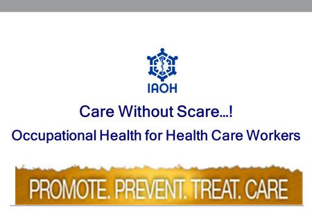 Care Without Scare…! Occupational Health for Health Care Workers.