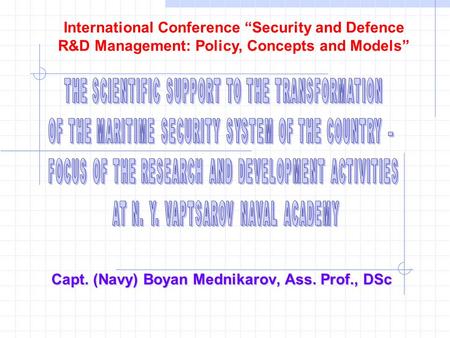 Capt. (Navy) Boyan Mednikarov, Ass. Prof., DSc International Conference “Security and Defence R&D Management: Policy, Concepts and Models”