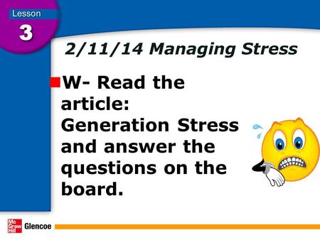 2/11/14 Managing Stress W- Read the article: Generation Stress and answer the questions on the board.