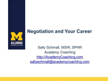 Negotiation and Your Career Sally Schmall, MSW, SPHR Academy Coaching