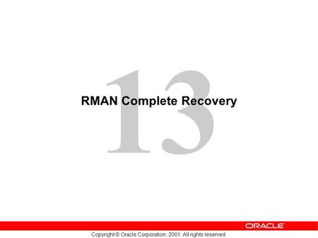 13 Copyright © Oracle Corporation, 2001. All rights reserved. RMAN Complete Recovery.
