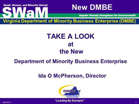 Virginia Department of Minority Business Enterprise (DMBE) 8/24/2015 “Leading By Example” 1 New DMBE TAKE A LOOK at the New Department of Minority Business.