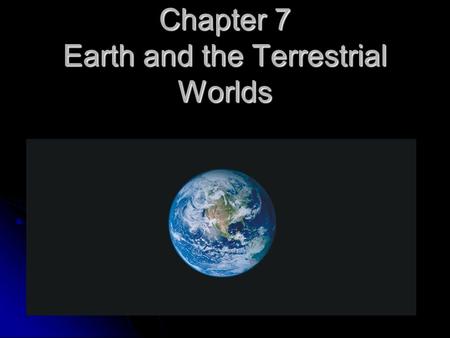 Chapter 7 Earth and the Terrestrial Worlds. WHAT DO YOU THINK? 1. 1. Why are Venus (too HOT), Mars (too COLD) and Earth (just right!) so different in.