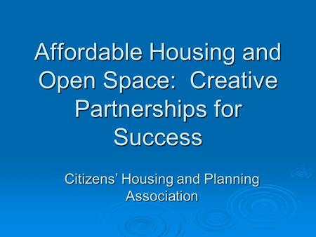 Affordable Housing and Open Space: Creative Partnerships for Success Citizens’ Housing and Planning Association.