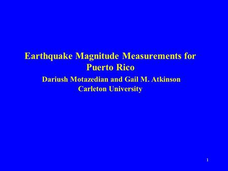 1 Earthquake Magnitude Measurements for Puerto Rico Dariush Motazedian and Gail M. Atkinson Carleton University.