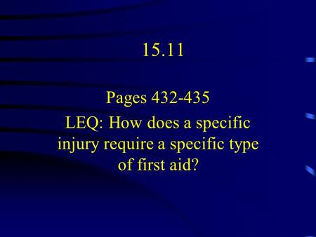 15.11 Pages 432-435 LEQ: How does a specific injury require a specific type of first aid?