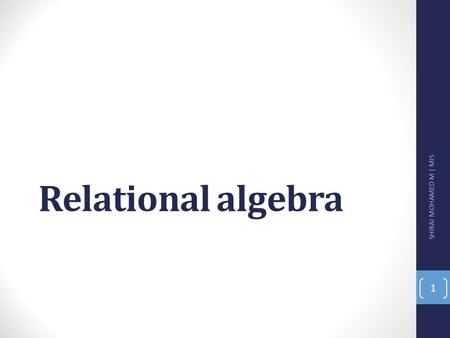 Relational algebra SHIRAJ MOHAMED M | MIS 1. Relational algebra Notation SHIRAJ MOHAMED M | MIS 2.