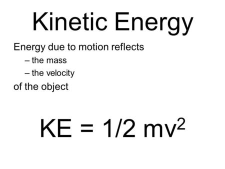Kinetic Energy KE = 1/2 mv2 Energy due to motion reflects