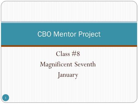 Class #8 Magnificent Seventh January 1 CBO Mentor Project.