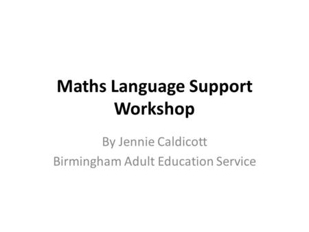 Maths Language Support Workshop By Jennie Caldicott Birmingham Adult Education Service.