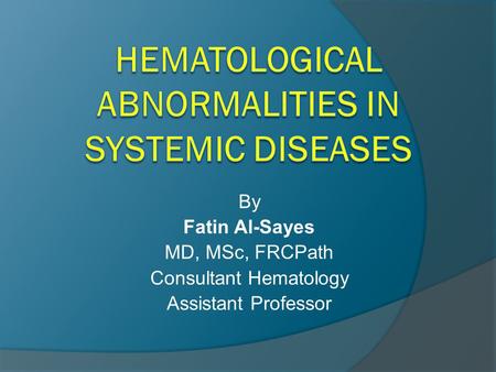 By Fatin Al-Sayes MD, MSc, FRCPath Consultant Hematology Assistant Professor.