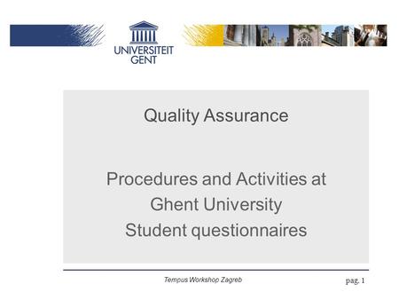 Tempus Workshop Zagreb pag. 1 Quality Assurance Procedures and Activities at Ghent University Student questionnaires.