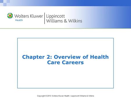 Copyright © 2013 Wolters Kluwer Health | Lippincott Williams & Wilkins Chapter 2: Overview of Health Care Careers.