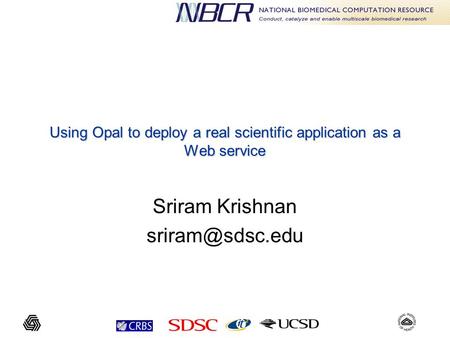Using Opal to deploy a real scientific application as a Web service Sriram Krishnan