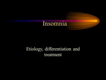 Insomnia Etiology, differentiation and treatment.