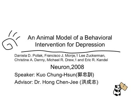 1 An Animal Model of a Behavioral Intervention for Depression Daniela D. Pollak, Francisco J. Monje,1 Lee Zuckerman, Christine A. Denny, Michael R. Drew,1.