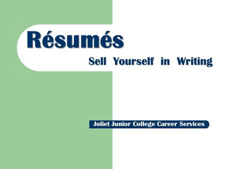 Résumés Sell Yourself in Writing Joliet Junior College Career Services.