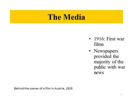 The Media 1916: First war films Newspapers provided the majority of the public with war news 1 Behind the scenes of a film in Austria, 1918.