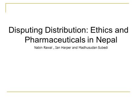 Disputing Distribution: Ethics and Pharmaceuticals in Nepal Nabin Rawal, Ian Harper and Madhusudan Subedi.