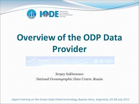 Overview of the ODP Data Provider Sergey Sukhonosov National Oceanographic Data Centre, Russia Expert training on the Ocean Data Portal technology, Buenos.