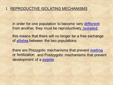 I. REPRODUCTIVE ISOLATING MECHANISMS in order for one population to become very different from another, they must be reproductively isolated, there are.