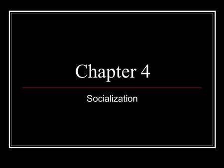 Chapter 4 Socialization.