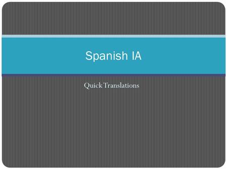 Quick Translations Spanish IA. Grade it chicos- Correct your quiz! Write a + for everything that is correct. Write nothing if there is an error, write.